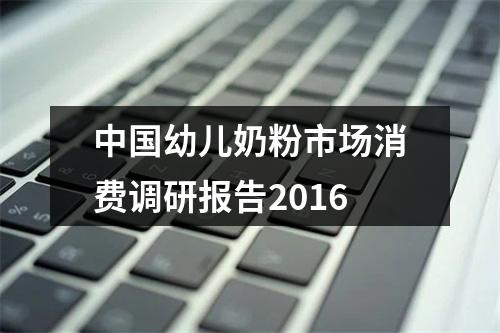 中国幼儿奶粉市场消费调研报告2016