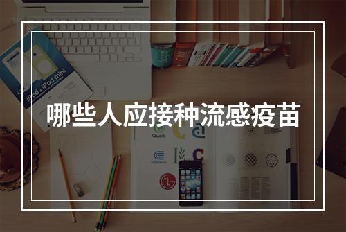 哪些人应接种流感疫苗