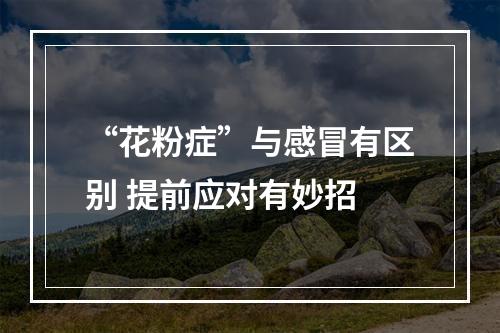 “花粉症”与感冒有区别 提前应对有妙招