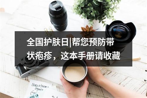 全国护肤日|帮您预防带状疱疹，这本手册请收藏