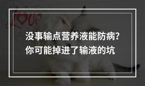 没事输点营养液能防病？你可能掉进了输液的坑