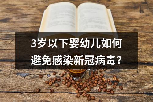 3岁以下婴幼儿如何避免感染新冠病毒？