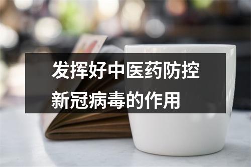 发挥好中医药防控新冠病毒的作用