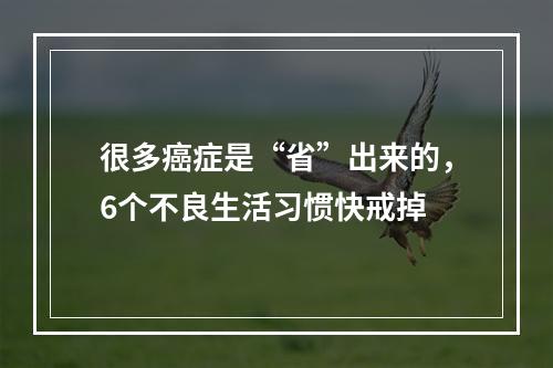 很多癌症是“省”出来的，6个不良生活习惯快戒掉