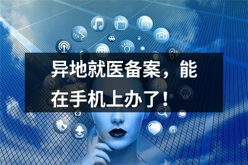 异地就医备案，能在手机上办了！
