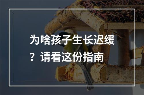 为啥孩子生长迟缓？请看这份指南