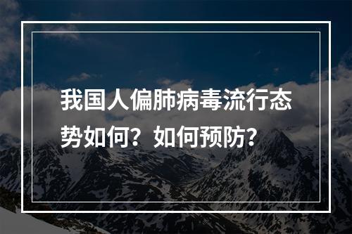 我国人偏肺病毒流行态势如何？如何预防？
