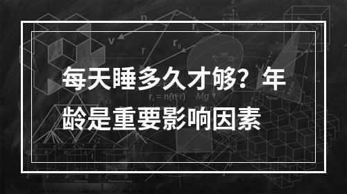 每天睡多久才够？年龄是重要影响因素