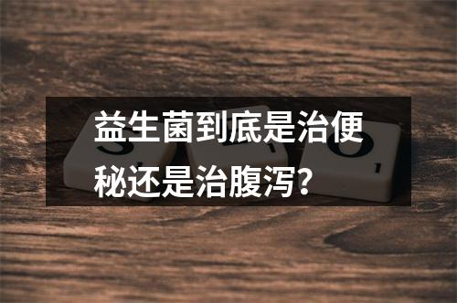 益生菌到底是治便秘还是治腹泻？