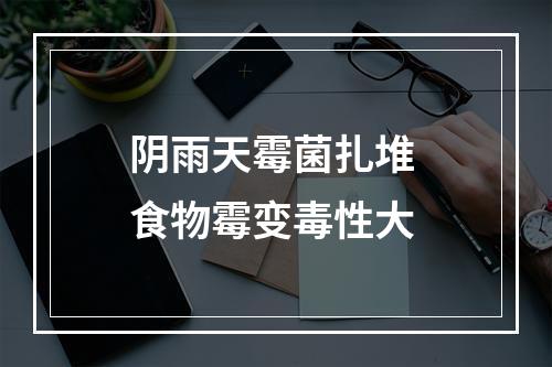 阴雨天霉菌扎堆 食物霉变毒性大