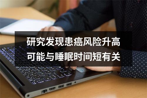 研究发现患癌风险升高可能与睡眠时间短有关