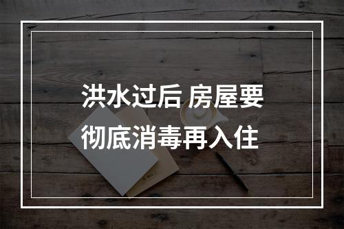 洪水过后 房屋要彻底消毒再入住