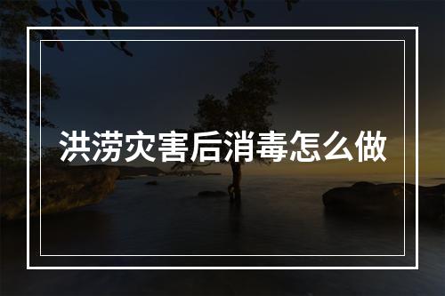 洪涝灾害后消毒怎么做