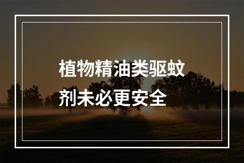 植物精油类驱蚊剂未必更安全