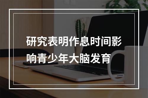 研究表明作息时间影响青少年大脑发育