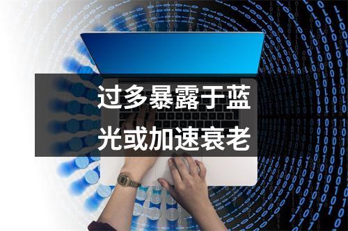 过多暴露于蓝光或加速衰老