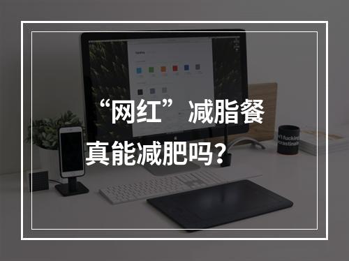 “网红”减脂餐真能减肥吗？