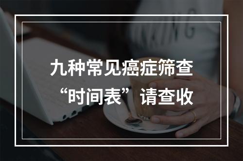 九种常见癌症筛查“时间表”请查收