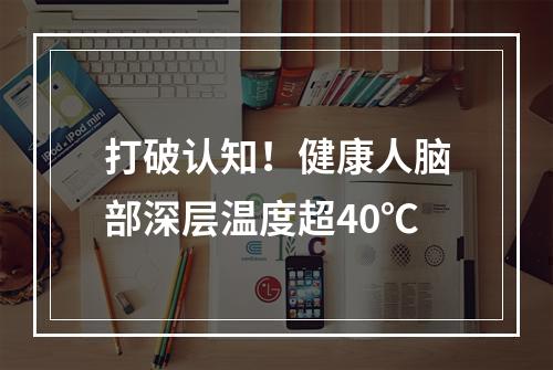 打破认知！健康人脑部深层温度超40℃