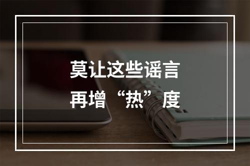 莫让这些谣言再增“热”度