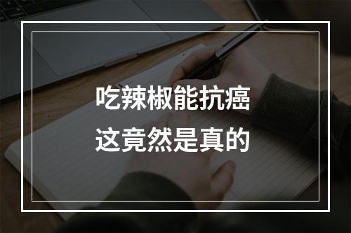 吃辣椒能抗癌 这竟然是真的