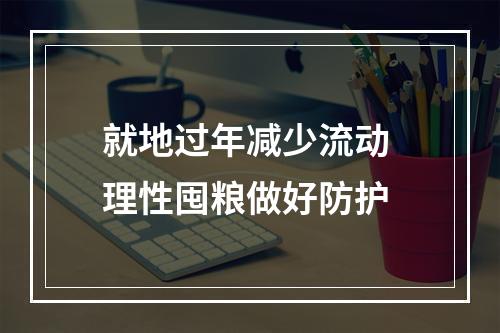 就地过年减少流动 理性囤粮做好防护
