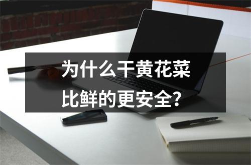 为什么干黄花菜比鲜的更安全？
