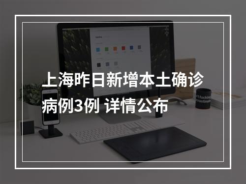 上海昨日新增本土确诊病例3例 详情公布
