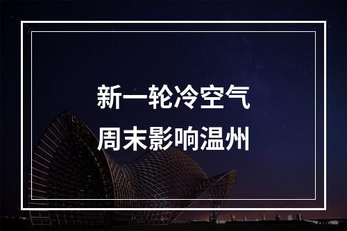 新一轮冷空气周末影响温州