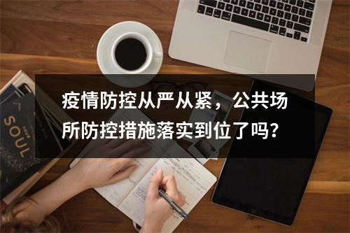 疫情防控从严从紧，公共场所防控措施落实到位了吗？