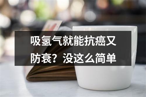 吸氢气就能抗癌又防衰？没这么简单