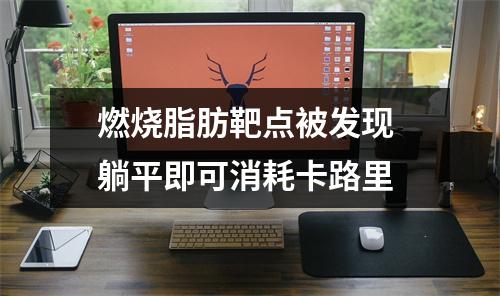 燃烧脂肪靶点被发现 躺平即可消耗卡路里
