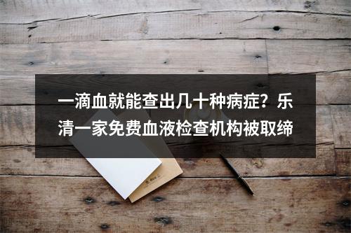 一滴血就能查出几十种病症？乐清一家免费血液检查机构被取缔