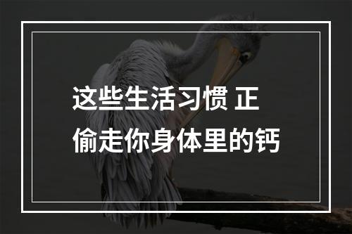 这些生活习惯 正偷走你身体里的钙