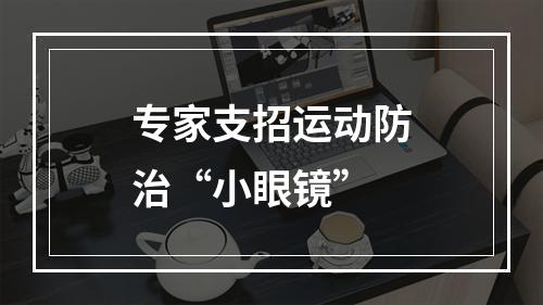 专家支招运动防治“小眼镜”