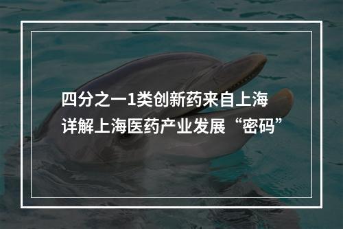 四分之一1类创新药来自上海 详解上海医药产业发展“密码”