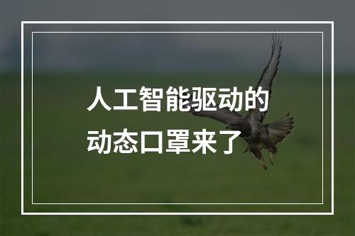 人工智能驱动的动态口罩来了