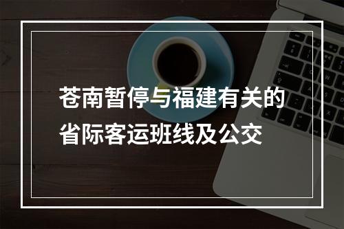 苍南暂停与福建有关的省际客运班线及公交