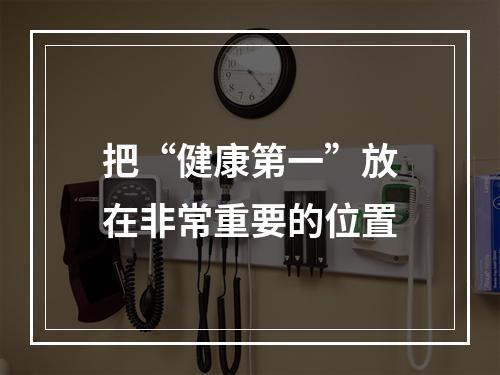 把“健康第一”放在非常重要的位置