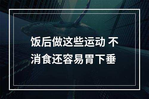 饭后做这些运动 不消食还容易胃下垂