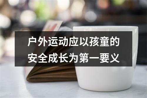 户外运动应以孩童的安全成长为第一要义