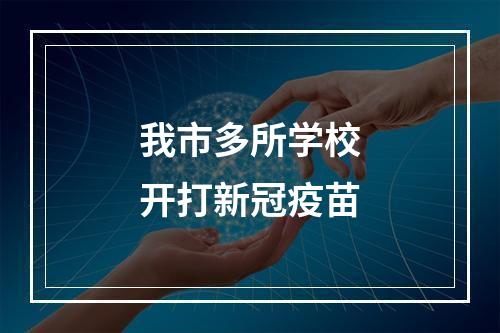 我市多所学校开打新冠疫苗