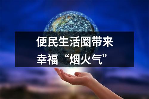 便民生活圈带来幸福“烟火气”