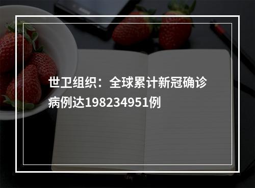 世卫组织：全球累计新冠确诊病例达198234951例