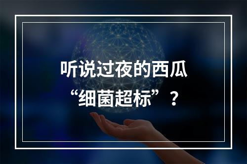 听说过夜的西瓜“细菌超标”？