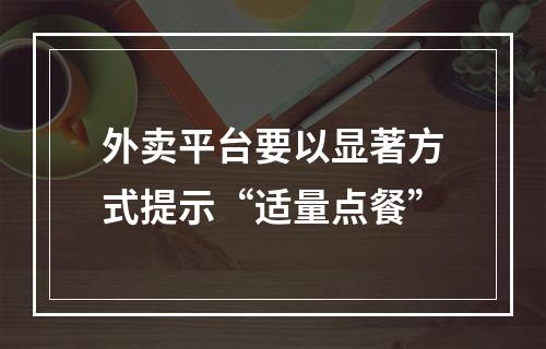 外卖平台要以显著方式提示“适量点餐”