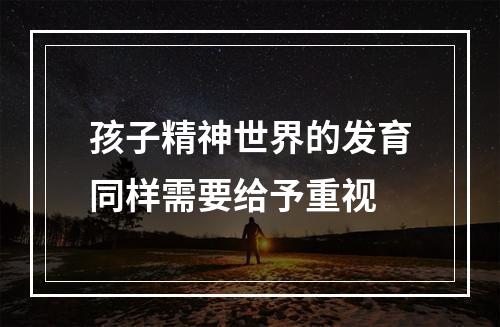 孩子精神世界的发育同样需要给予重视