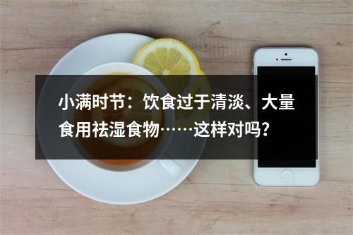 小满时节：饮食过于清淡、大量食用祛湿食物……这样对吗？