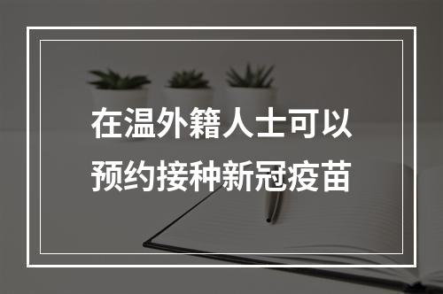 在温外籍人士可以预约接种新冠疫苗