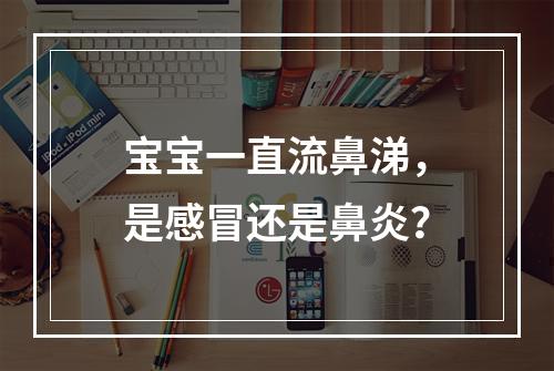 宝宝一直流鼻涕，是感冒还是鼻炎？